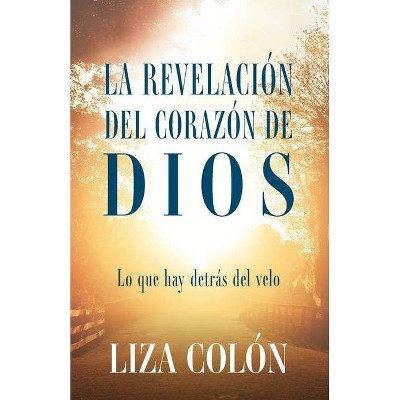 La Revelación Del Corazón De Dios - by  Liza Colón (Paperback)