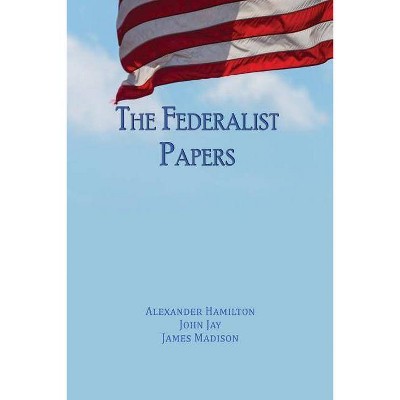 The Federalist Papers - by  Alexander Hamilton & John Jay & James Madison (Paperback)