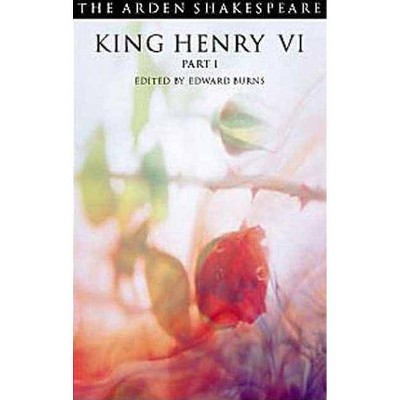 King Henry VI Part 1 - (Arden Shakespeare Third) 3rd Edition by  William Shakespeare & E Burns (Paperback)