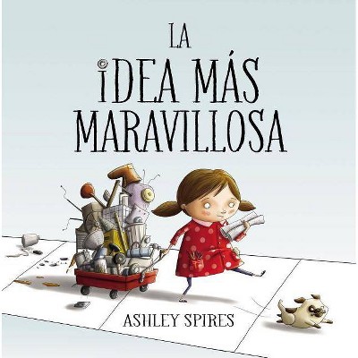 La Idea Más Maravillosa / The Most Magnificent Thing - by  Ashley Spires (Hardcover)