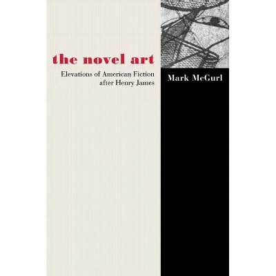 The Novel Art - by  Mark McGurl (Paperback)