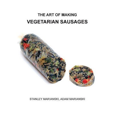 The Art of Making Vegetarian Sausages - by  Stanley Marianski & Adam Marianski (Paperback)