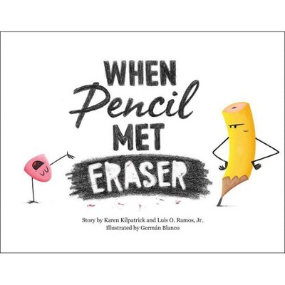 When Pencil Met Eraser - by  Karen Kilpatrick & Luis O Ramos (Hardcover)