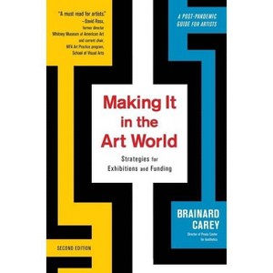 Making It in the Art World - 2nd Edition by  Brainard Carey (Paperback) - 1 of 1