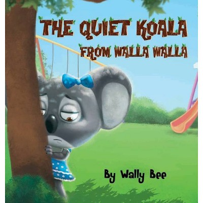 The Quiet Koala from Walla Walla - by  Wally Bee (Hardcover)