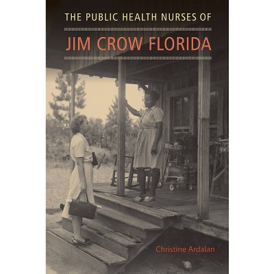 The Public Health Nurses of Jim Crow Florida - by  Christine Ardalan (Paperback)