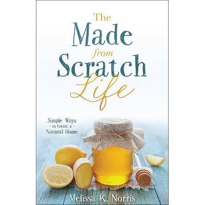 The Made-From-Scratch Life - by  Melissa K Norris (Paperback)