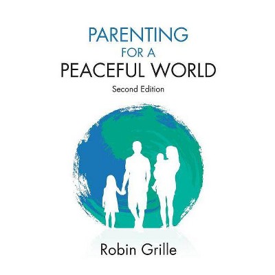 Parenting for a Peaceful World, 2nd Ed. - 2nd Edition by  Robin Grille (Paperback)