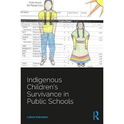 Indigenous Children's Survivance in Public Schools - (Indigenous and Decolonizing Studies in Education) by  Leilani Sabzalian (Paperback)