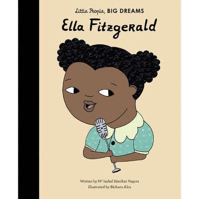 Ella Fitzgerald - (Little People, Big Dreams) by  Maria Isabel Sanchez Vegara (Hardcover)