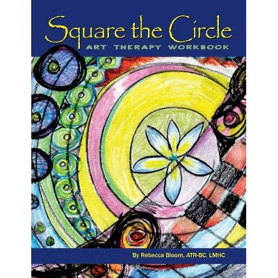 Square the Circle - by  Rebecca Bloom Atr-Bc Lmhc (Paperback)