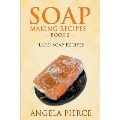 Soap Making Recipes Book 5 - by  Angela Pierce (Paperback)