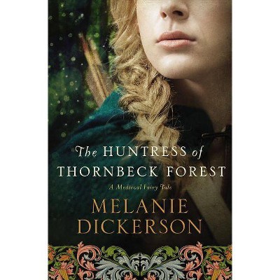 The Huntress of Thornbeck Forest - (Medieval Fairy Tale) by  Melanie Dickerson (Paperback)