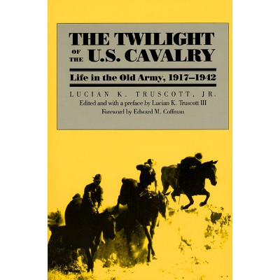 The Twilight of the U.S. Cavalry - (Modern War Studies) by  Lucian K Truscott (Paperback)