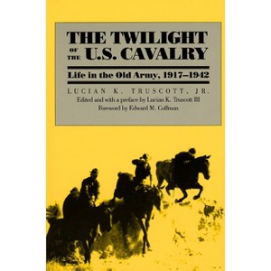 The Twilight of the U.S. Cavalry - (Modern War Studies) by  Lucian K Truscott (Paperback) - 1 of 1