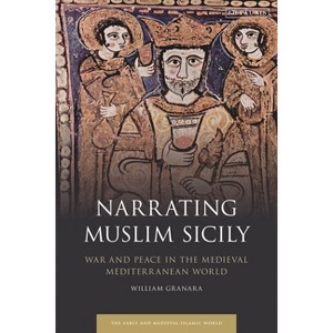 Narrating Muslim Sicily - (Early and Medieval Islamic World) by  William Granara (Paperback) - 1 of 1