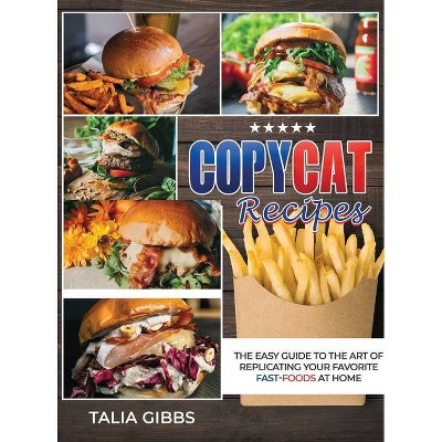 Copycat Recipes - by  Talia Gibbs (Hardcover)