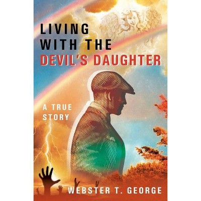 Living with the Devil's Daughter - by  Webster T George (Paperback)