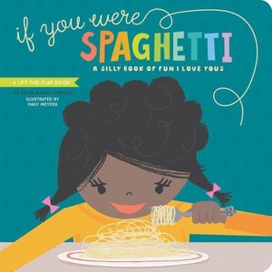 If You Were Spaghetti - (Lift-The-Flap) by  Haily Meyers & Kevin Meyers (Board Book) - 1 of 1