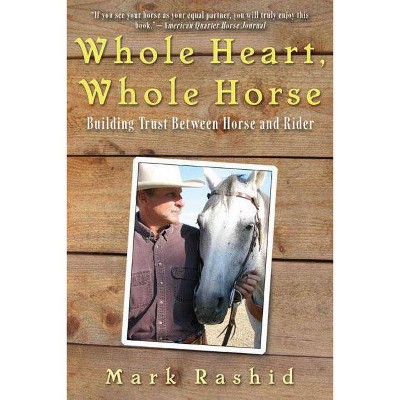 Whole Heart, Whole Horse - by  Mark Rashid (Paperback)