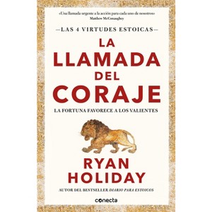 La Llamada del Coraje / Courage Is Calling: Fortune Favors the Brave - (Las Cuatro Virtudes Estoicas) by  Ryan Holiday (Paperback) - 1 of 1
