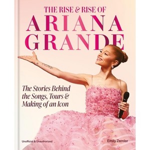 The Rise & Rise of Ariana Grande - by  Emily Zemler (Hardcover) - 1 of 1