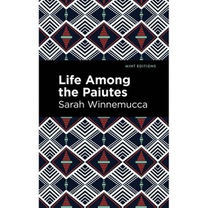 Life Among the Paiutes - (Mint Editions (Native Stories, Indigenous Voices)) by  Sarah Winnemucca (Paperback) - 1 of 1