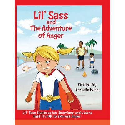 Lil' Sass and The Adventure of Anger - (Adventures of Lil' Sass) by  Christie Mann (Hardcover)