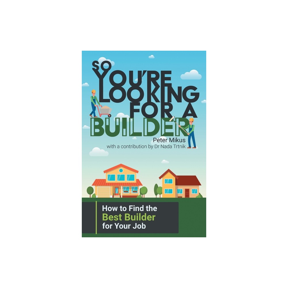 So You're Looking for a Builder - by Peter Mikus & Nada Trtnik (Paperback)