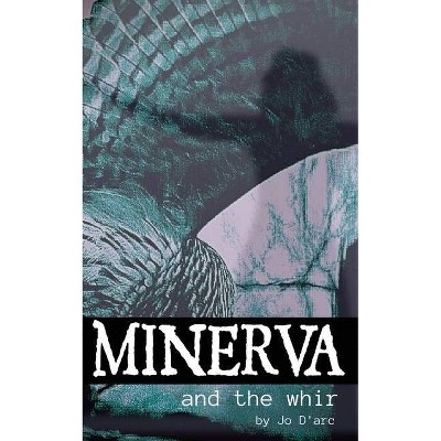 Minerva and the Whir - by  Jo D'Arc (Paperback)