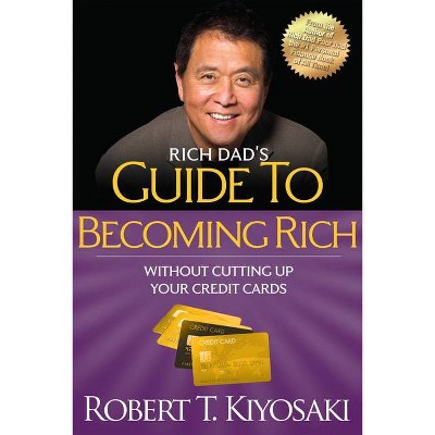 Rich Dad's Guide to Becoming Rich Without Cutting Up Your Credit Cards - by  Robert T Kiyosaki (Paperback)