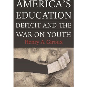 America's Education Deficit and the War on Youth - by  Henry A Giroux (Paperback) - 1 of 1