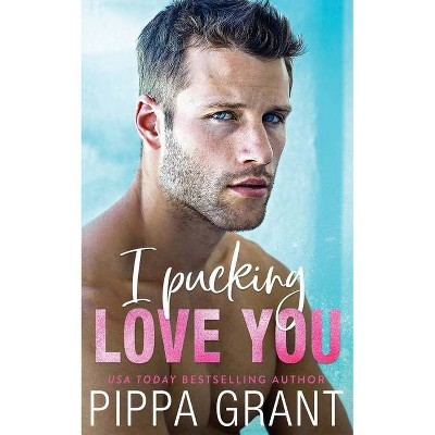 I Pucking Love You - by  Pippa Grant (Paperback)