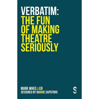 Verbatim - The Fun of Making Theatre Seriously - by  Mark Wheeller (Paperback)