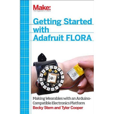 Getting Started with Adafruit Flora - by  Becky Stern & Tyler Cooper (Paperback)