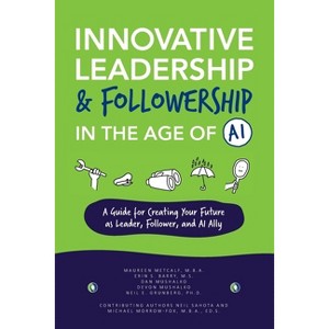 Innovative Leadership & Followership in the Age of AI - by  Maureen Metcalf & Erin S Barry & Dan Mushalko (Paperback) - 1 of 1