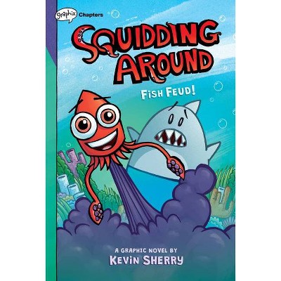 Fish Feud!: A Graphix Chapters Book (Squidding Around #1) - by  Kevin Sherry (Hardcover)