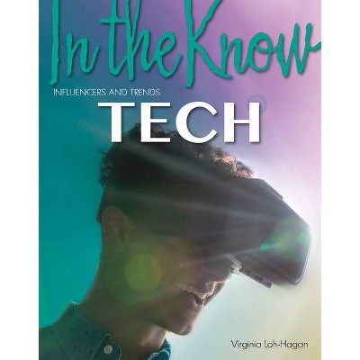 Tech - (In the Know: Influencers and Trends) by  Virginia Loh-Hagan (Paperback)