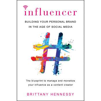 Influencer : Building Your Personal Brand in the Age of Social Media -  by Brittany Hennessy (Paperback)
