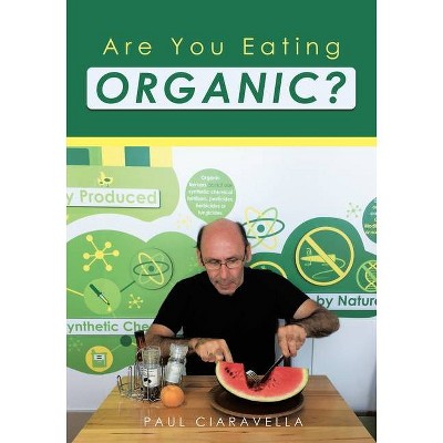 Are You Eating Organic - by  Paul Ciaravella (Paperback)