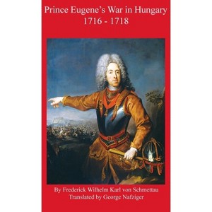 Prince Eugene's War in Hungary 1716 - 1718 - by  Frederick Schmettau (Hardcover) - 1 of 1