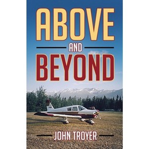 Above and Beyond - by  John Troyer (Paperback) - 1 of 1