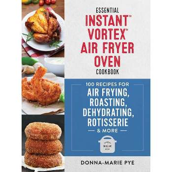 Essential Instant Vortex Air Fryer Oven Cookbook - by  Donna-Marie Pye (Paperback)