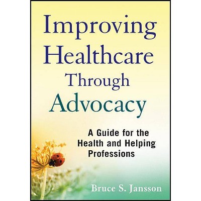 Improving Healthcare Through Advocacy - by  Bruce S Jansson (Paperback)