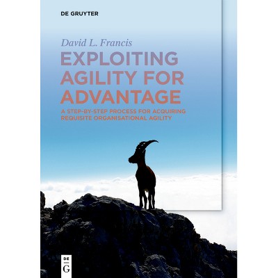 Exploiting Agility for Advantage - by  David L Francis (Paperback)