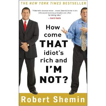 How Come That Idiot's Rich and I'm Not? - by  Robert Shemin (Paperback)