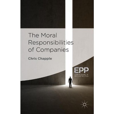 The Moral Responsibilities of Companies - (Palgrave Studies in Ethics and Public Policy) by  C Chapple (Hardcover)