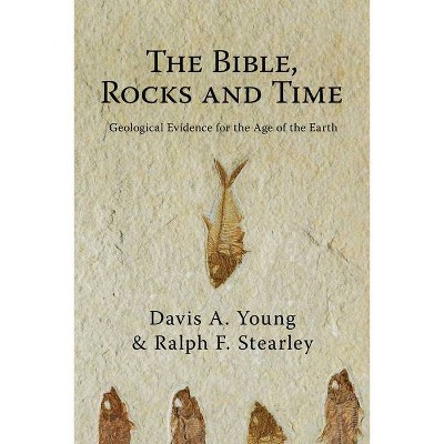 The Bible, Rocks and Time - by  Davis A Young & Ralph F Stearley (Paperback)