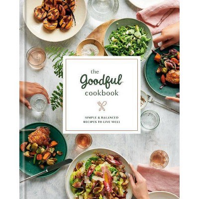 The Goodful Cookbook - (Hardcover)