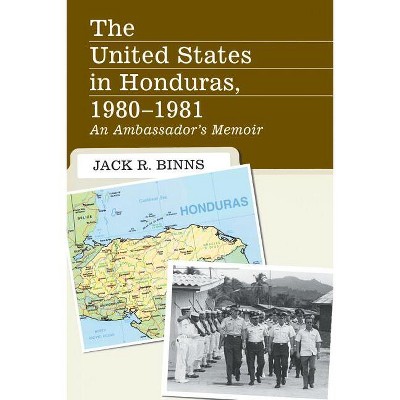 The United States in Honduras, 1980-1981 - by  Jack R Binns (Paperback)